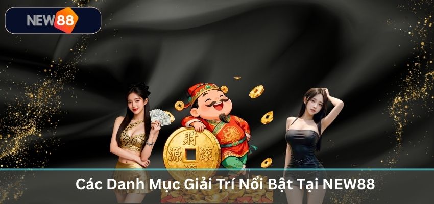 GIỚI THIỆU Các Danh Mục Giải Trí Nổi Bật Tại NEW88