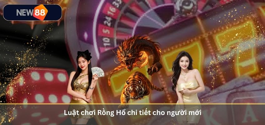 Rồng Hổ Là Gì? Hướng Dẫn Cách Chơi Game Bài Rồng Hổ Online Tại NEW88 Luật chơi Rồng Hổ chi tiết cho người mới