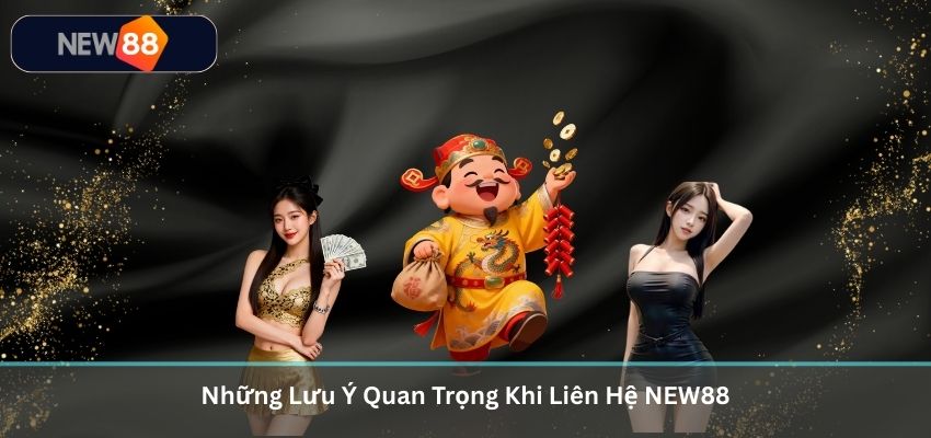 LIÊN HỆ NEW88 Những Lưu Ý Quan Trọng Khi Liên Hệ NEW88