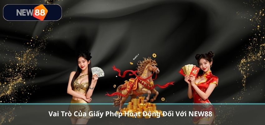 GIẤY PHÉP HOẠT ĐỘNG NEW88 Vai Trò Của Giấy Phép Hoạt Động Đối Với NEW88