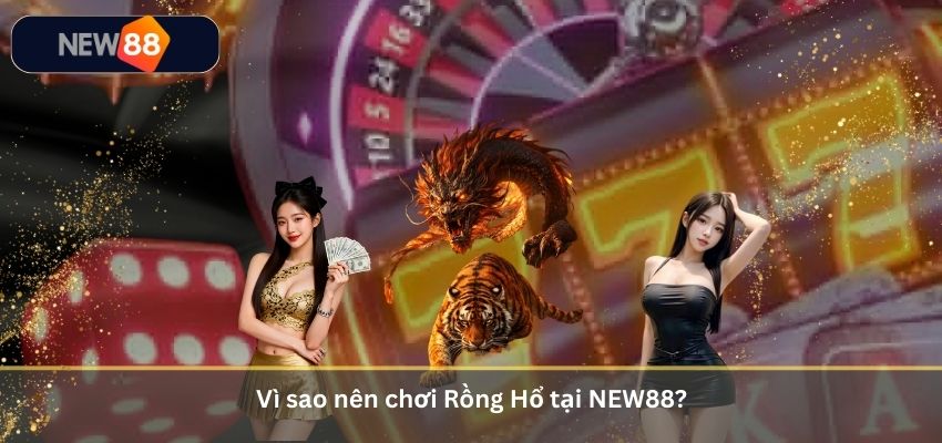 Rồng Hổ Là Gì? Hướng Dẫn Cách Chơi Game Bài Rồng Hổ Online Tại NEW88 Vì sao nên chơi Rồng Hổ tại NEW88?